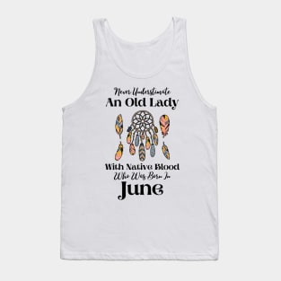 Never Underestimate An Old Lady With Native Blood Who Was Born In June Tank Top